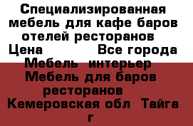 Специализированная мебель для кафе,баров,отелей,ресторанов › Цена ­ 5 000 - Все города Мебель, интерьер » Мебель для баров, ресторанов   . Кемеровская обл.,Тайга г.